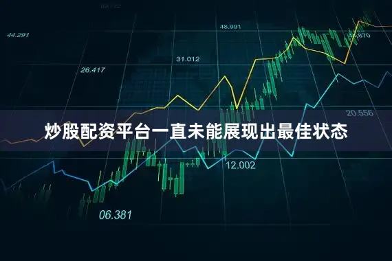 炒股配资平台一直未能展现出最佳状态