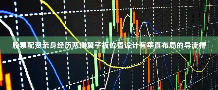 股票配资亲身经历两侧翼子板位置设计有垂直布局的导流槽