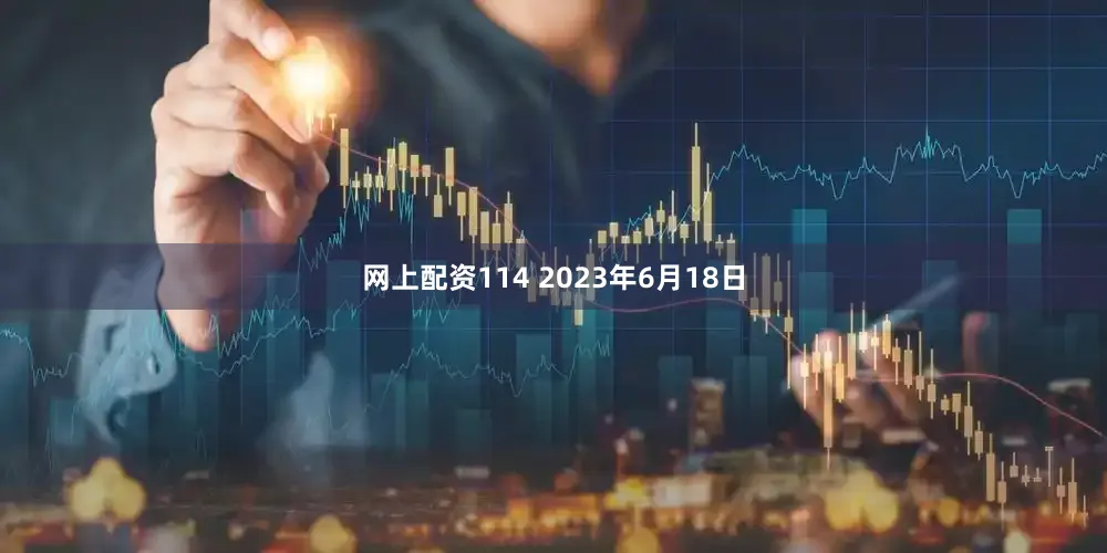 网上配资114 2023年6月18日