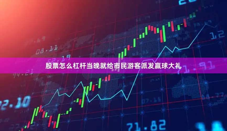 股票怎么杠杆当晚就给市民游客派发赢球大礼