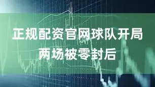 正规配资官网球队开局两场被零封后